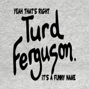 turd ferguson_it's a funny name T-Shirt